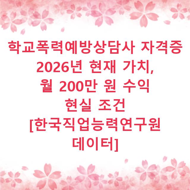 학교폭력예방상담사 자격증 2026년 현재 가치, 월 200만 원 수익 현실 조건 [한국직업능력연구원 데이터]