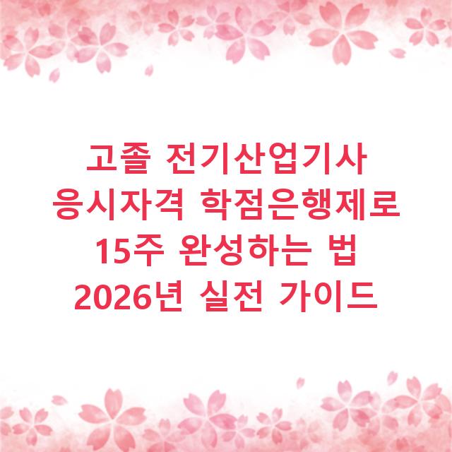 고졸 전기산업기사 응시자격 학점은행제로 15주 완성하는 법 2026년 실전 가이드