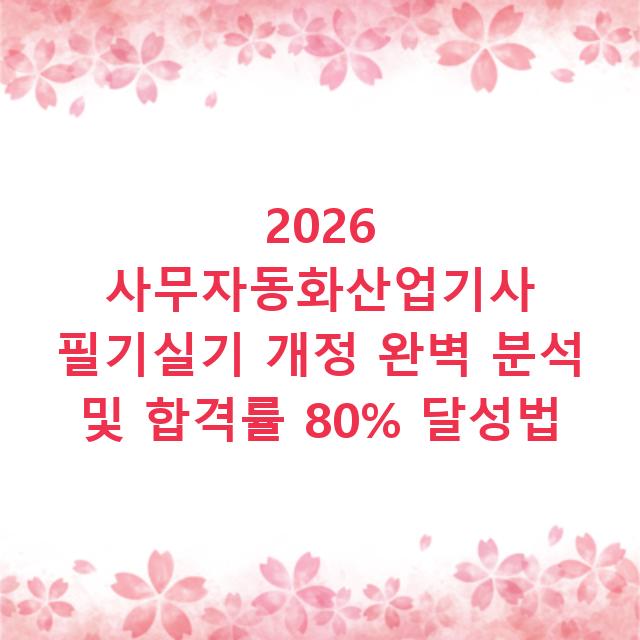 2026 사무자동화산업기사 필기실기 개정 완벽 분석 및 합격률 80% 달성법