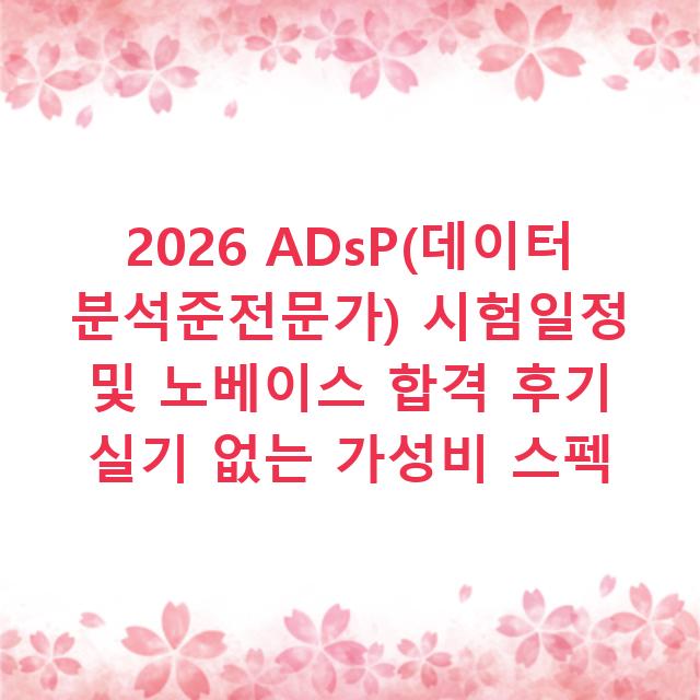 2026 ADsP(데이터분석준전문가) 시험일정 및 노베이스 합격 후기 실기 없는 가성비 스펙