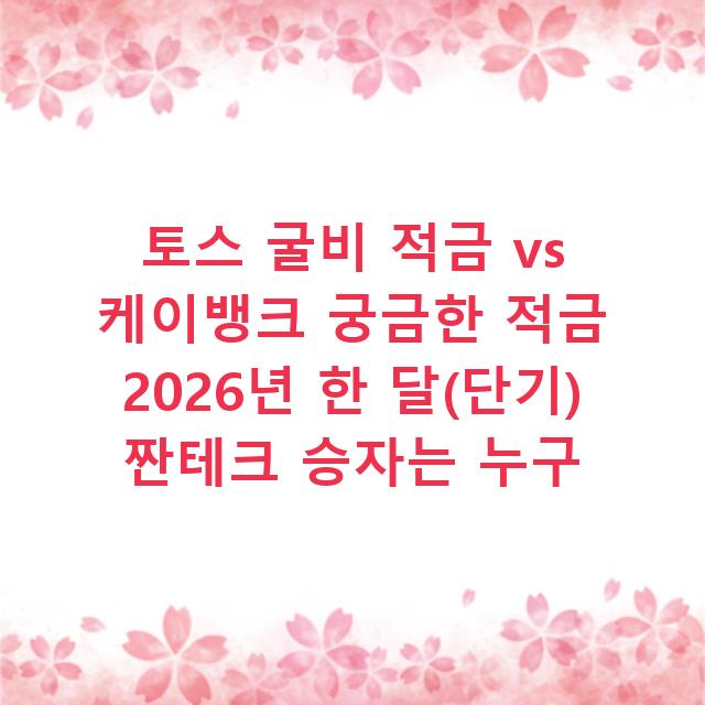 토스 굴비 적금 vs 케이뱅크 궁금한 적금 2026년 한 달(단기) 짠테크 승자는 누구