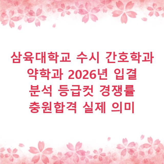 삼육대학교 수시 간호학과 약학과 2026년 입결 분석 등급컷 경쟁률 충원합격 실제 의미