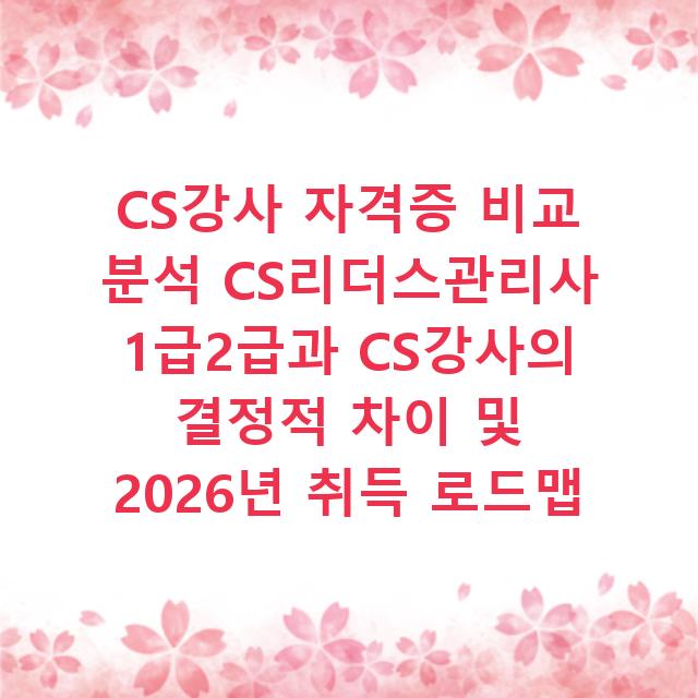 CS강사 자격증 비교 분석 CS리더스관리사 1급2급과 CS강사의 결정적 차이 및 2026년 취득 로드맵