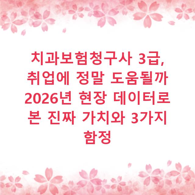 치과보험청구사 3급, 취업에 정말 도움될까 2026년 현장 데이터로 본 진짜 가치와 3가지 함정